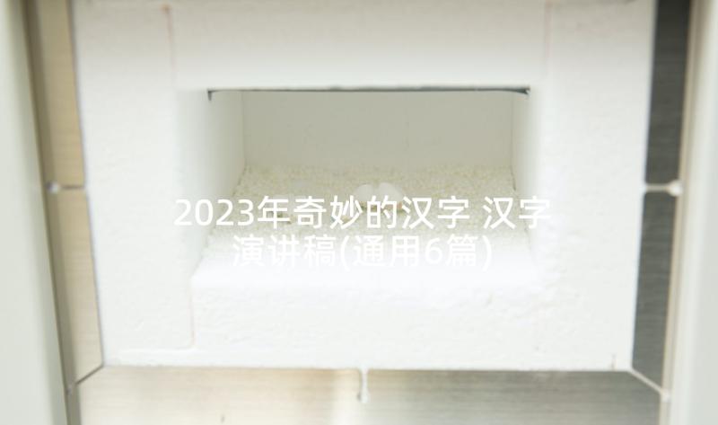 2023年奇妙的汉字 汉字演讲稿(通用6篇)