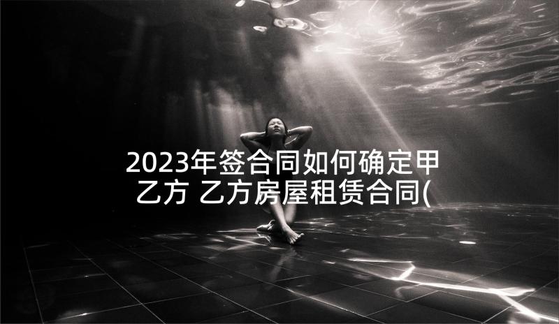 2023年签合同如何确定甲乙方 乙方房屋租赁合同(大全9篇)