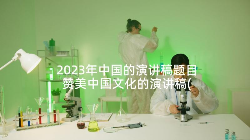 2023年中国的演讲稿题目 赞美中国文化的演讲稿(精选5篇)