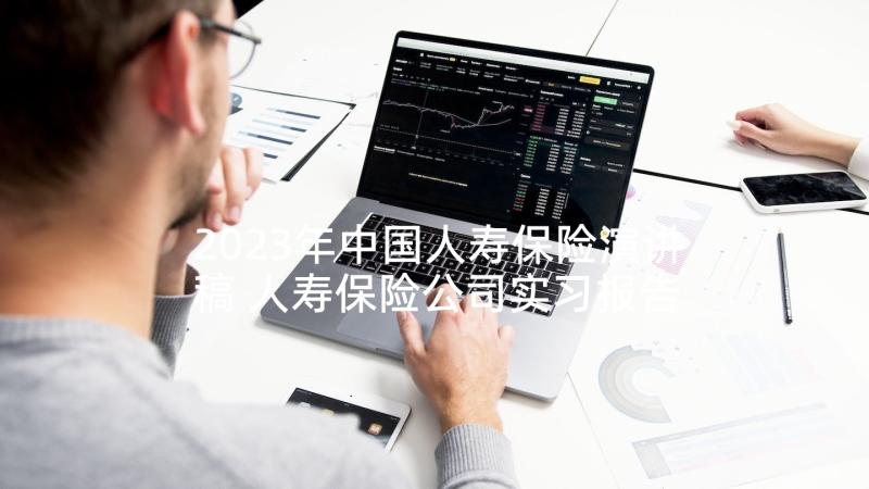 2023年中国人寿保险演讲稿 人寿保险公司实习报告(通用8篇)