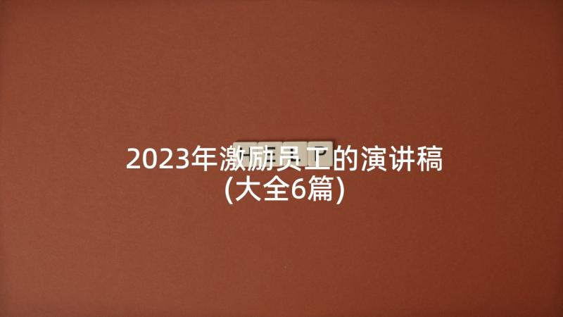 2023年激励员工的演讲稿(大全6篇)