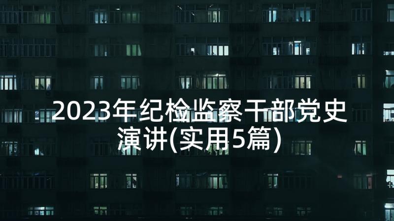 2023年纪检监察干部党史演讲(实用5篇)
