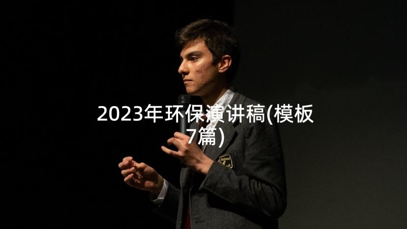 2023年环保演讲稿(模板7篇)