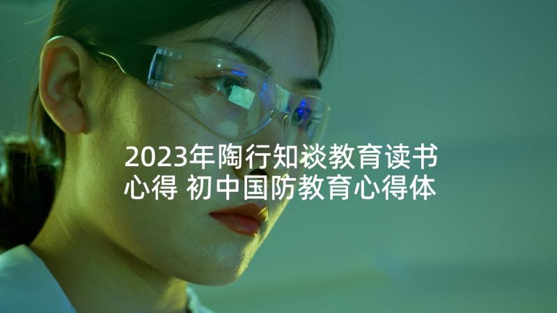 2023年陶行知谈教育读书心得 初中国防教育心得体会(优秀5篇)
