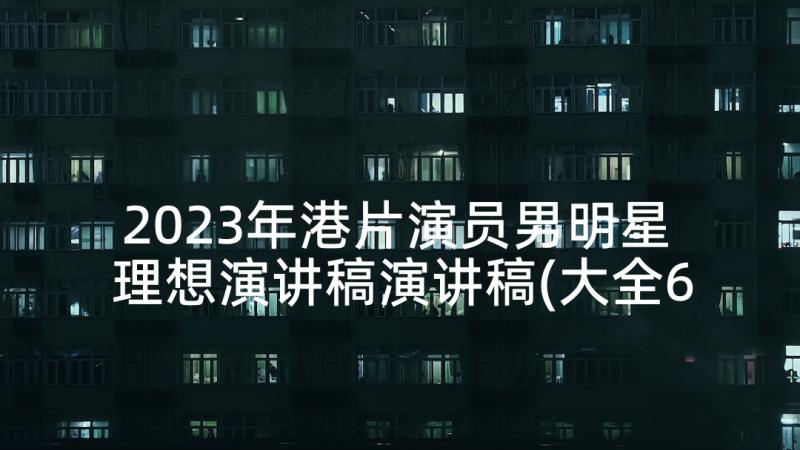 2023年港片演员男明星 理想演讲稿演讲稿(大全6篇)