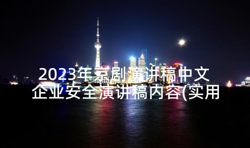 2023年京剧演讲稿中文 企业安全演讲稿内容(实用8篇)