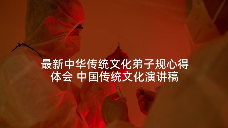 最新中华传统文化弟子规心得体会 中国传统文化演讲稿(通用6篇)