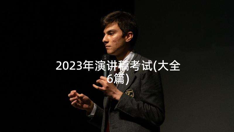 2023年演讲稿考试(大全6篇)