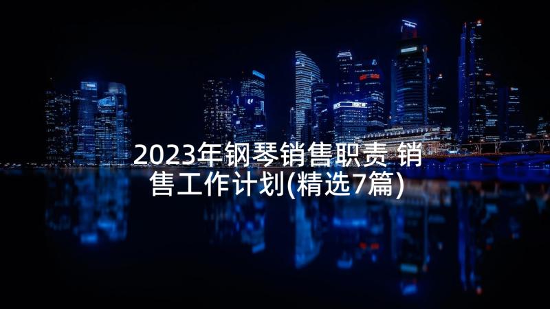 2023年钢琴销售职责 销售工作计划(精选7篇)