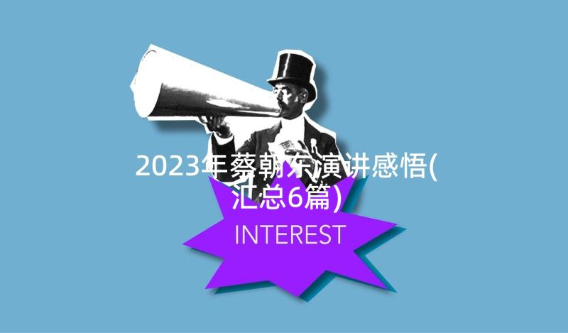 2023年蔡朝东演讲感悟(汇总6篇)