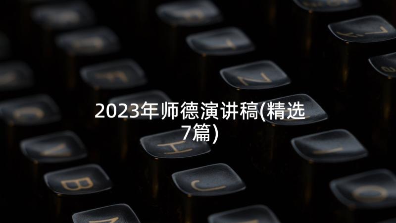 2023年师德演讲稿(精选7篇)