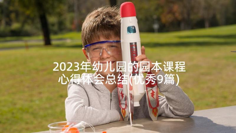 2023年幼儿园的园本课程心得体会总结(优秀9篇)