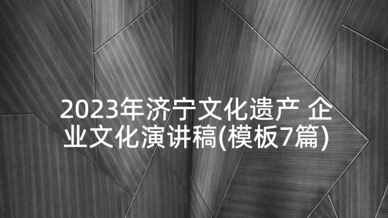 2023年济宁文化遗产 企业文化演讲稿(模板7篇)