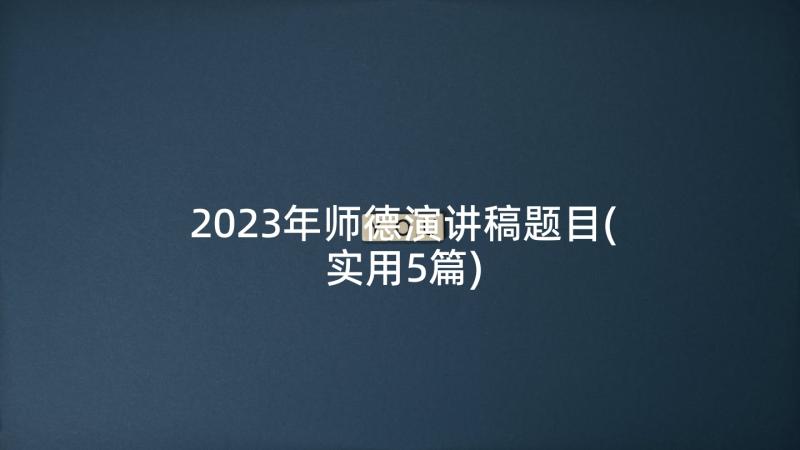 2023年师德演讲稿题目(实用5篇)
