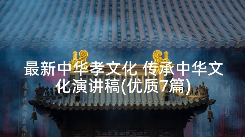 最新中华孝文化 传承中华文化演讲稿(优质7篇)