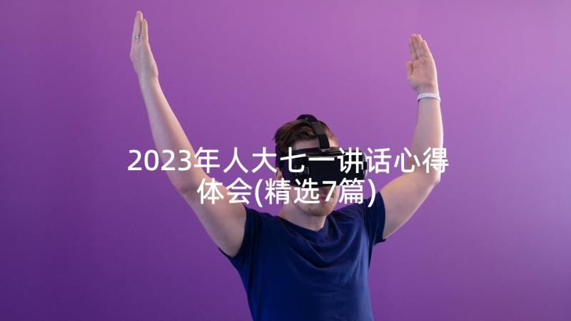 2023年人大七一讲话心得体会(精选7篇)