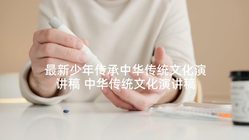 最新少年传承中华传统文化演讲稿 中华传统文化演讲稿(模板10篇)