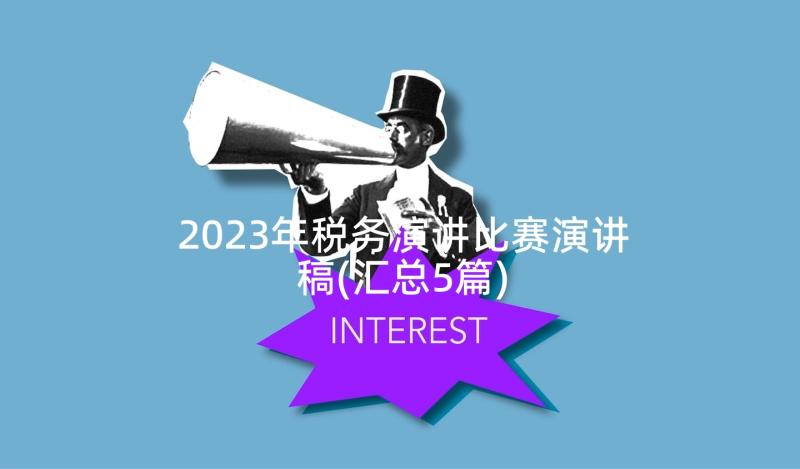 2023年税务演讲比赛演讲稿(汇总5篇)
