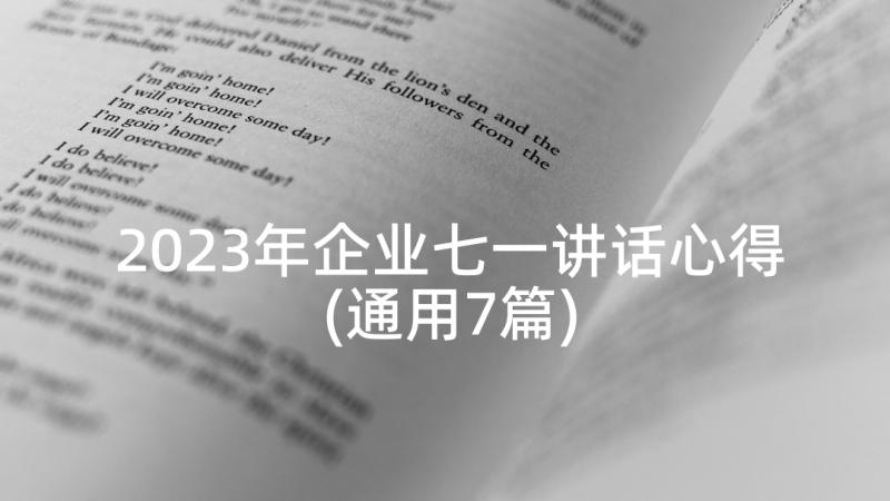 2023年企业七一讲话心得(通用7篇)