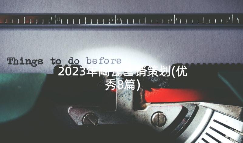 2023年陶瓷营销策划(优秀8篇)
