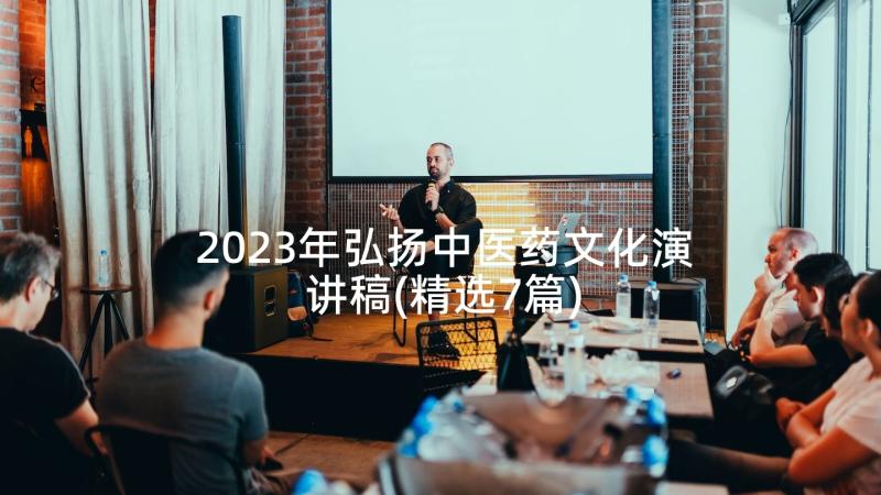 2023年弘扬中医药文化演讲稿(精选7篇)