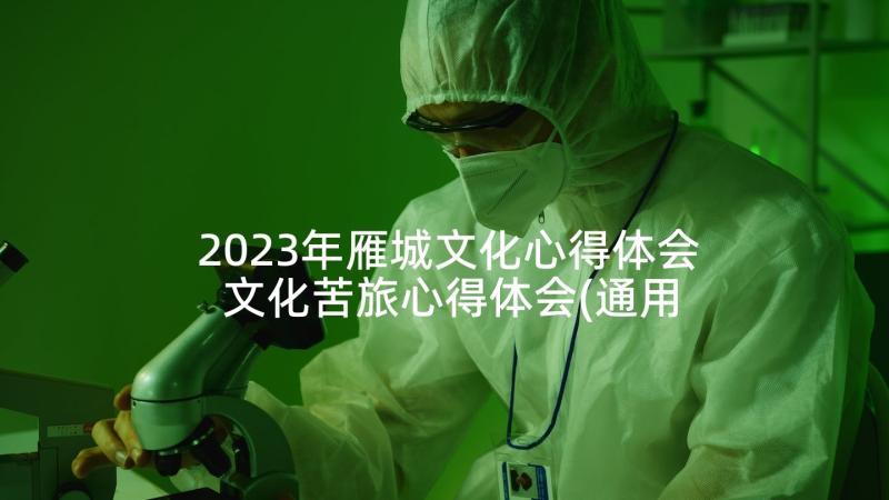 2023年雁城文化心得体会 文化苦旅心得体会(通用10篇)