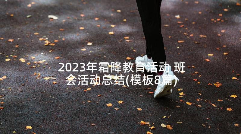 2023年霜降教育活动 班会活动总结(模板8篇)