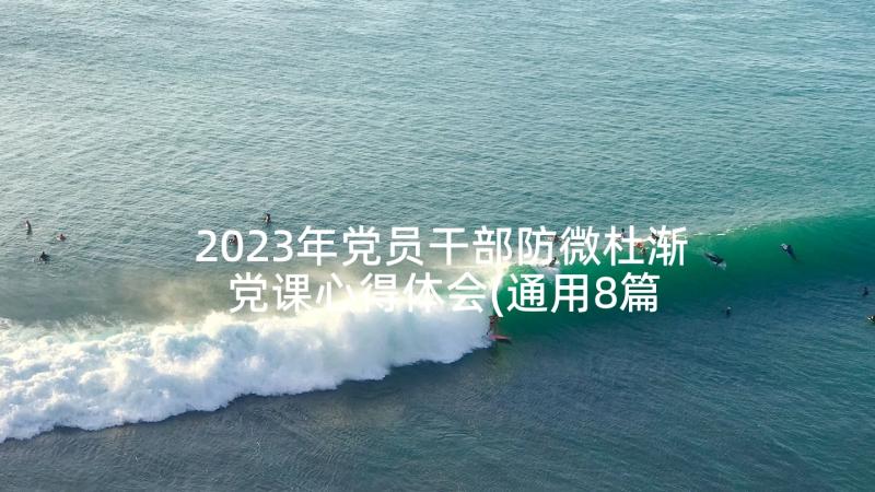 2023年党员干部防微杜渐 党课心得体会(通用8篇)