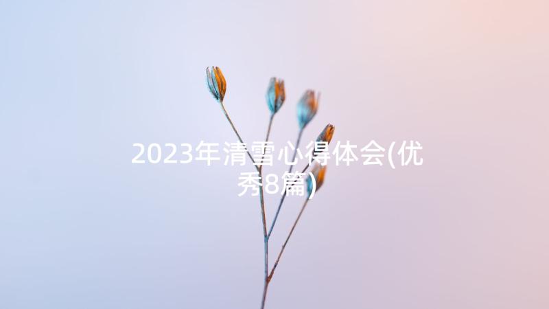 2023年清雪心得体会(优秀8篇)