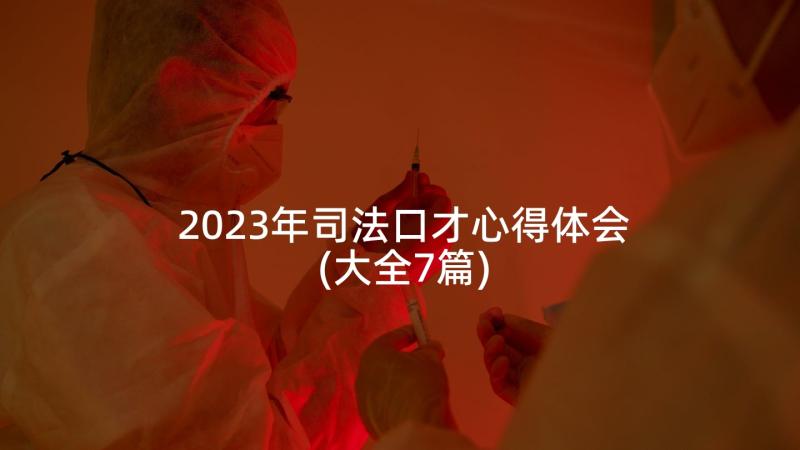 2023年司法口才心得体会(大全7篇)
