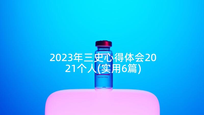 2023年三史心得体会2021个人(实用6篇)
