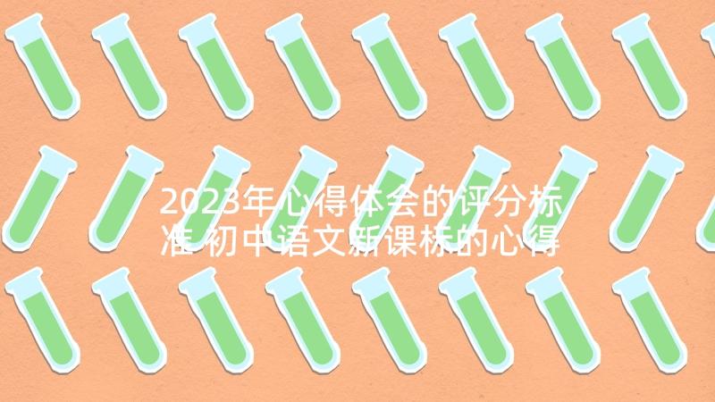 2023年心得体会的评分标准 初中语文新课标的心得体会(模板6篇)
