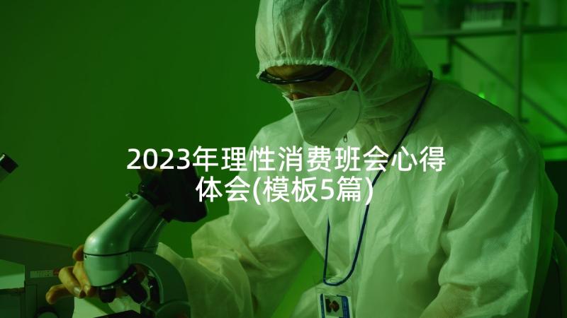 2023年理性消费班会心得体会(模板5篇)