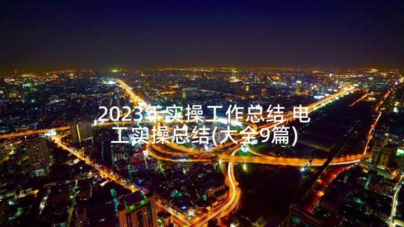 2023年实操工作总结 电工实操总结(大全9篇)
