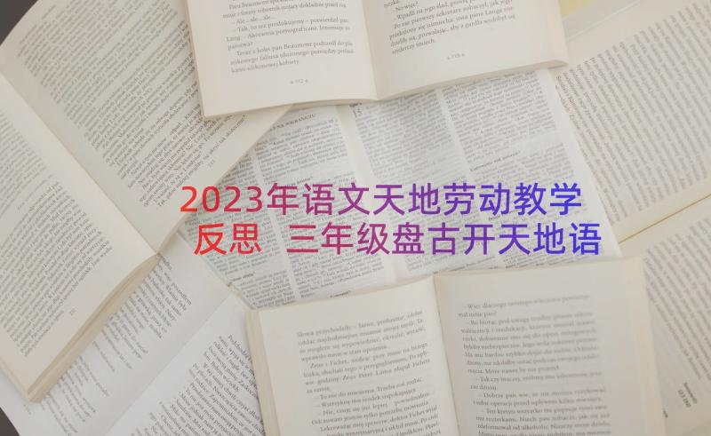 2023年语文天地劳动教学反思 三年级盘古开天地语文教学反思(优质5篇)
