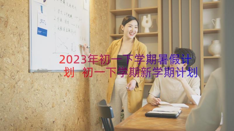 2023年初一下学期暑假计划 初一下学期新学期计划(精选9篇)
