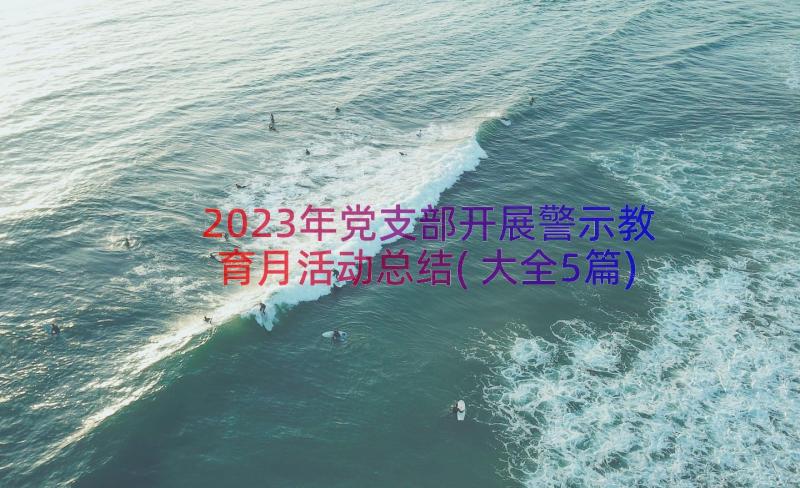 2023年党支部开展警示教育月活动总结(大全5篇)
