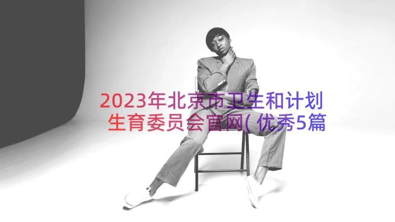 2023年北京市卫生和计划生育委员会官网(优秀5篇)
