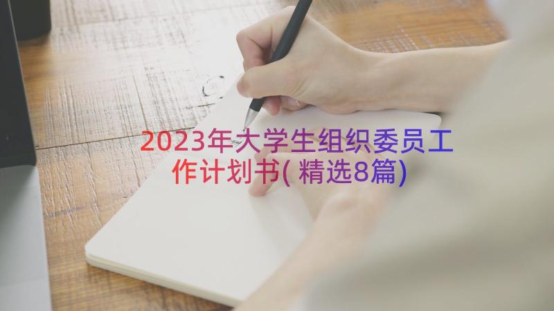 2023年大学生组织委员工作计划书(精选8篇)