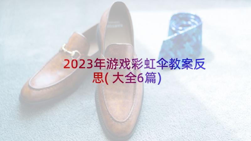 2023年游戏彩虹伞教案反思(大全6篇)