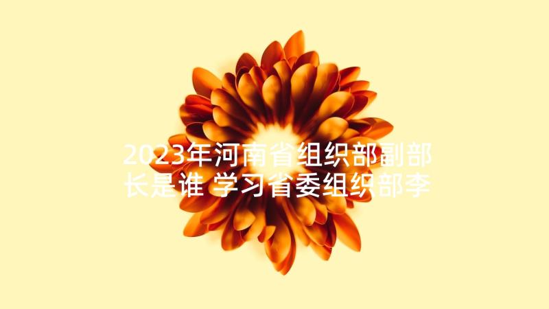 2023年河南省组织部副部长是谁 学习省委组织部李部长讲话的心得体会(通用5篇)