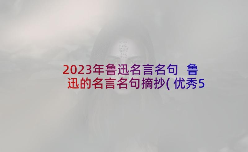 2023年鲁迅名言名句 鲁迅的名言名句摘抄(优秀5篇)