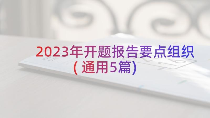 2023年开题报告要点组织(通用5篇)