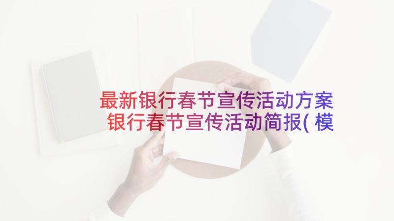 最新银行春节宣传活动方案 银行春节宣传活动简报(模板5篇)