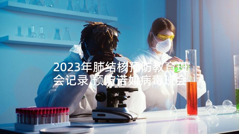 2023年肺结核预防教育班会记录 预防诺如病毒班会教案(汇总6篇)
