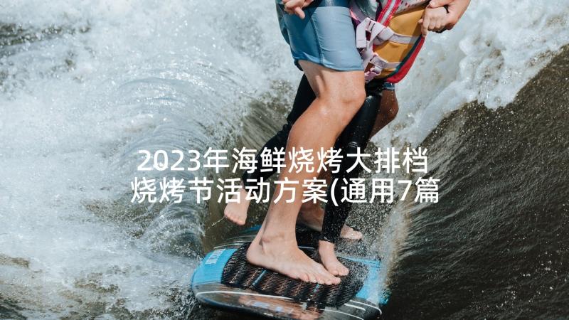2023年海鲜烧烤大排档 烧烤节活动方案(通用7篇)