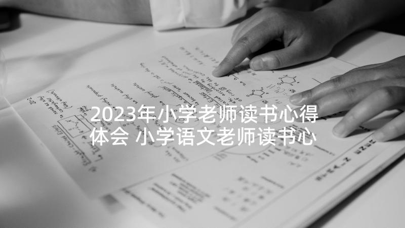 2023年小学老师读书心得体会 小学语文老师读书心得体会(优秀5篇)