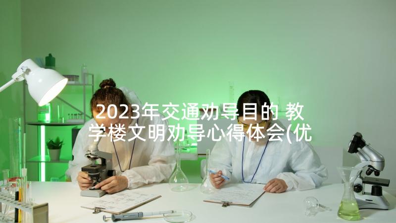 2023年交通劝导目的 教学楼文明劝导心得体会(优质6篇)