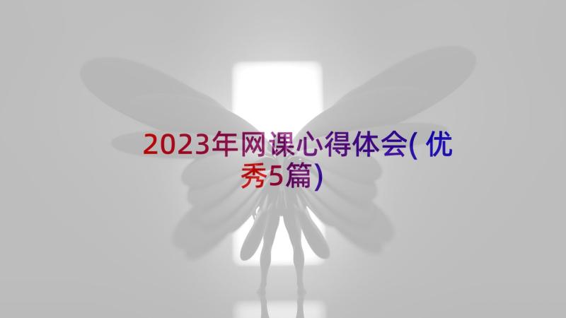 2023年网课心得体会(优秀5篇)