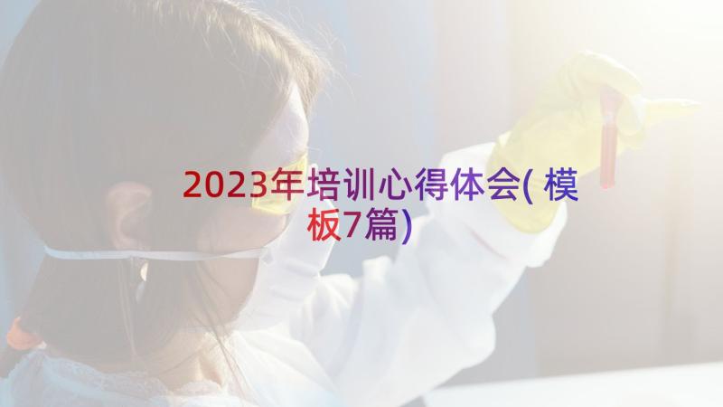 2023年培训心得体会(模板7篇)
